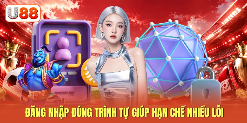 Đăng nhập đúng trình tự giúp hạn chế nhiều lỗi