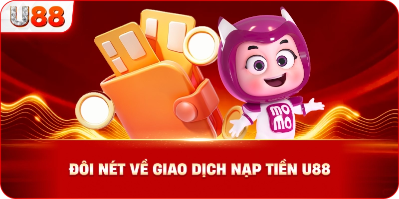 Đôi Nét Về Giao Dịch Nạp Tiền U88