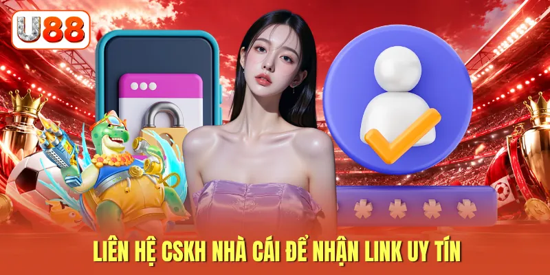 Liên hệ CSKH nhà cái để nhận link uy tín