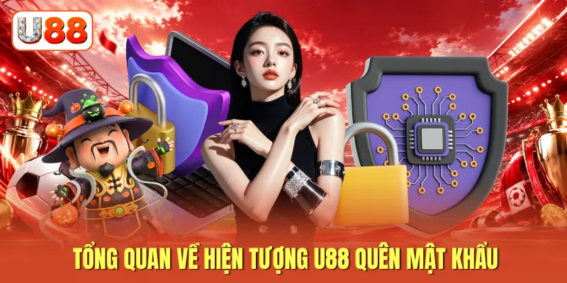 Tổng quan về hiện tượng U88 quên mật khẩu
