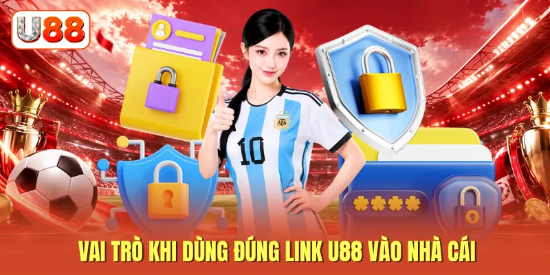 Vai trò khi dùng đúng link U88 vào nhà cái